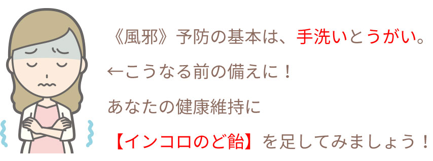 風邪予防の基本は、手洗いとうがい。今年は「インコロのど飴」を足してみましょう。